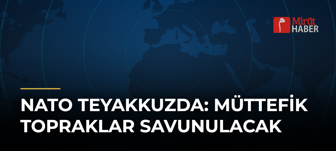 NATO Teyakkuzda: Müttefik Topraklar Savunulacak