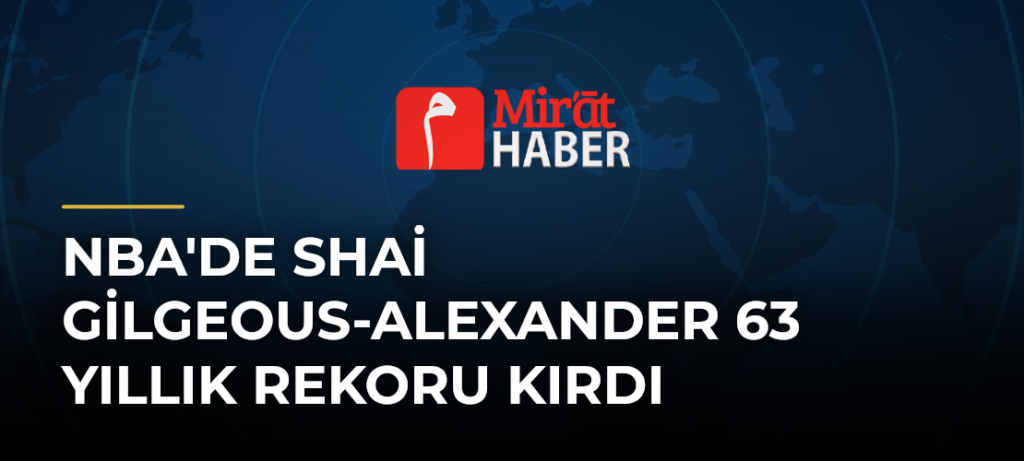 NBA’de Shai Gilgeous-Alexander 63 Yıllık Rekoru Kırdı