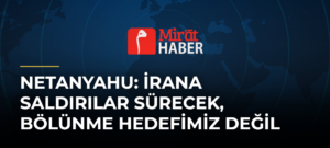 Netanyahu: İrana Saldırılar Sürecek, Bölünme Hedefimiz Değil