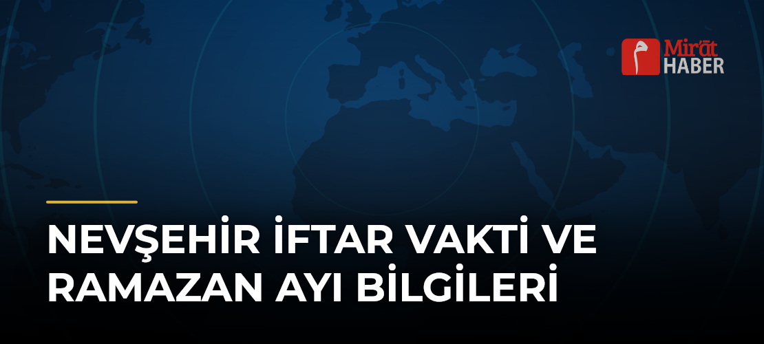 Nevşehir İftar Vakti ve Ramazan Ayı Bilgileri