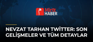 Nevzat Tarhan Twitter: Son Gelişmeler ve Tüm Detaylar