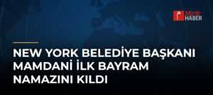 New York Belediye Başkanı Mamdani İlk Bayram Namazını Kıldı