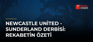 Newcastle United – Sunderland Derbisi: Rekabetin Özeti