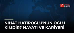 Nihat Hatipoğlu’nun Oğlu Kimdir? Hayatı ve Kariyeri
