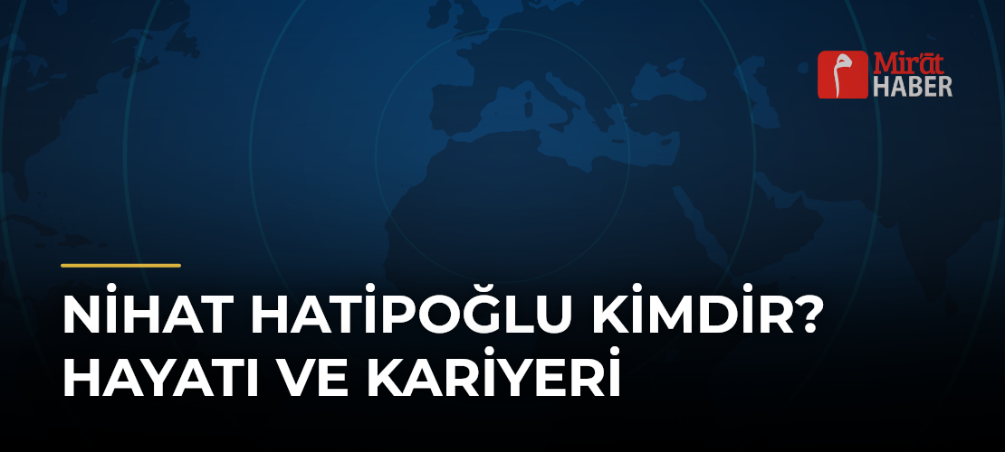 Nihat Hatipoğlu Kimdir? Hayatı ve Kariyeri
