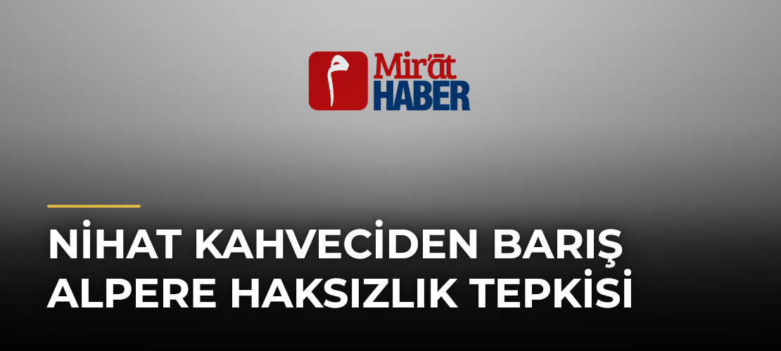 Nihat Kahveciden Barış Alpere Haksızlık Tepkisi