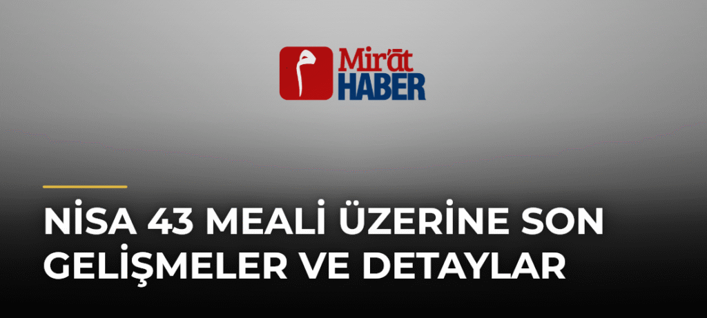 Nisa 43 Meali Üzerine Son Gelişmeler ve Detaylar