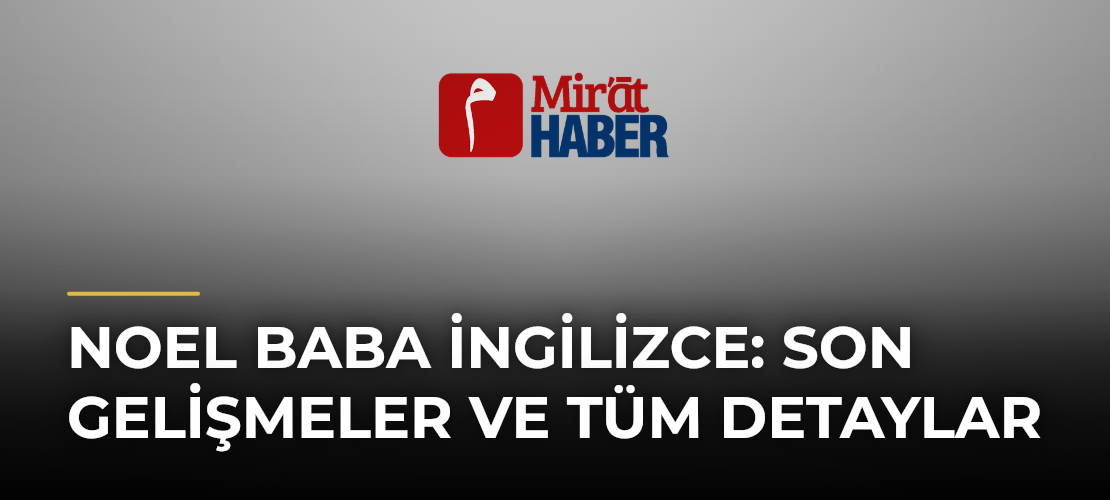 Noel Baba İngilizce: Son Gelişmeler ve Tüm Detaylar