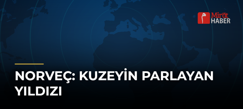 Norveç: Kuzeyin Parlayan Yıldızı