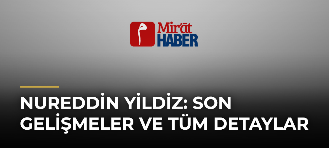 Nureddin Yildiz: Son Gelişmeler ve Tüm Detaylar