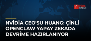 Nvidia CEO’su Huang: Çinli Openclaw Yapay Zekada Devrime Hazırlanıyor