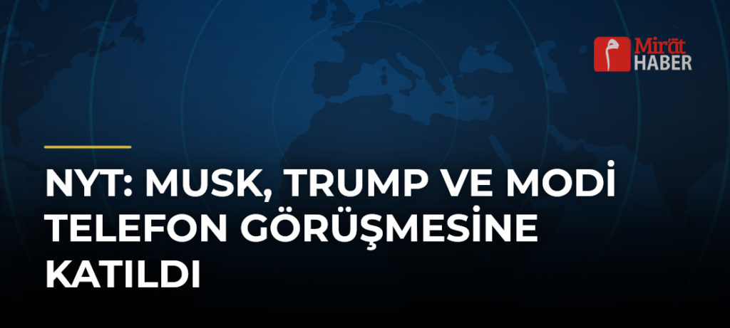 NYT: Musk, Trump ve Modi Telefon Görüşmesine Katıldı