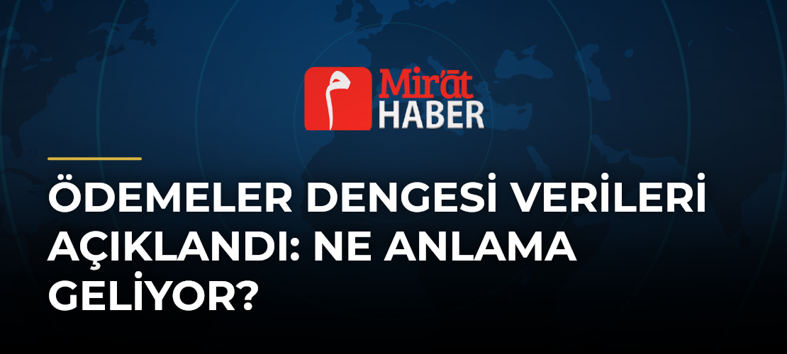 Ödemeler Dengesi Verileri Açıklandı: Ne Anlama Geliyor?