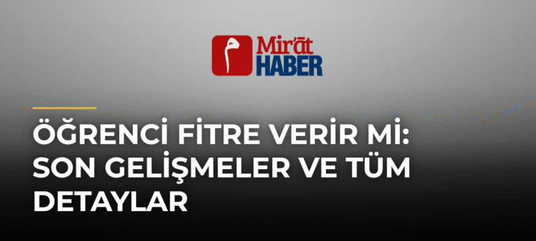 Öğrenci Fitre Verir Mi: Son Gelişmeler ve Tüm Detaylar