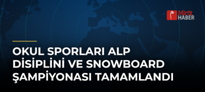 Okul Sporları Alp Disiplini ve Snowboard Şampiyonası Tamamlandı