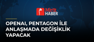 OpenAI, Pentagon ile Anlaşmada Değişiklik Yapacak