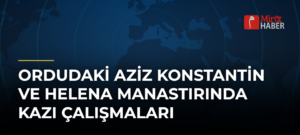 Ordudaki Aziz Konstantin ve Helena Manastırında Kazı Çalışmaları