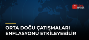 Orta Doğu Çatışmaları Enflasyonu Etkileyebilir