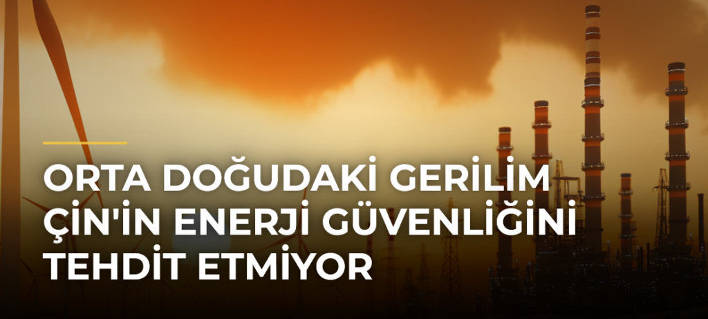 Orta Doğudaki Gerilim Çin’in Enerji Güvenliğini Tehdit Etmiyor
