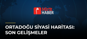 Ortadoğu Siyasi Haritası: Son Gelişmeler