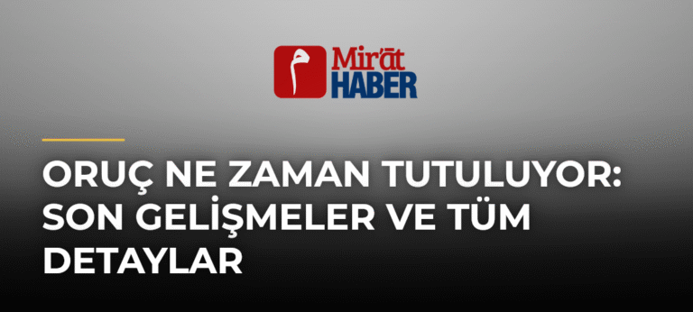 Oruç Ne Zaman Tutuluyor: Son Gelişmeler ve Tüm Detaylar