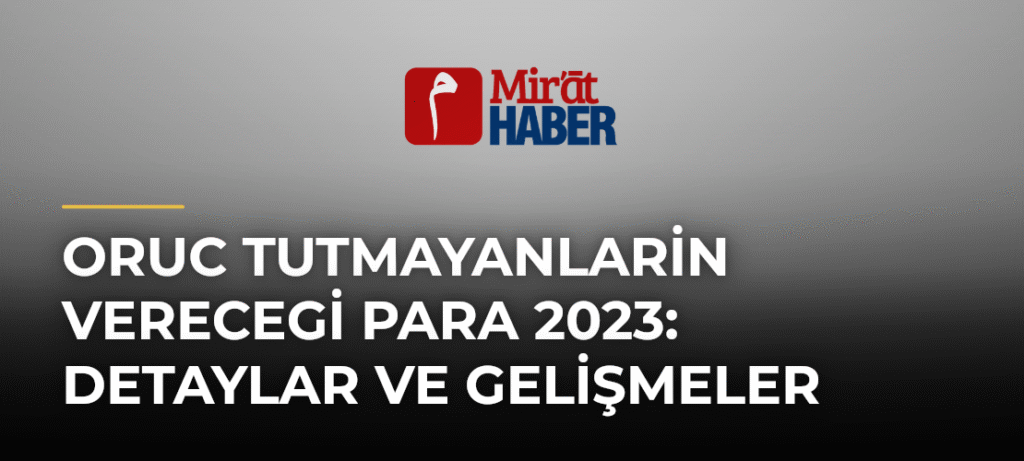 Oruc Tutmayanlarin Verecegi Para 2023: Detaylar ve Gelişmeler
