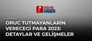 Oruc Tutmayanlarin Verecegi Para 2023: Detaylar ve Gelişmeler