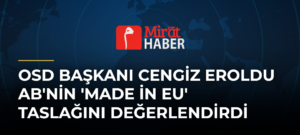 OSD Başkanı Cengiz Eroldu AB’nin ‘Made in EU’ Taslağını Değerlendirdi