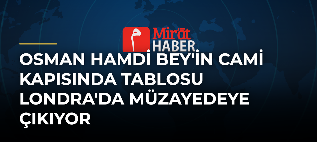 Osman Hamdi Bey'in Cami Kapısında Tablosu Londra'da Müzayedeye Çıkıyor