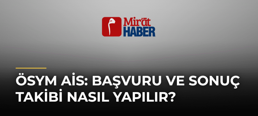 ÖSYM AİS: Başvuru ve Sonuç Takibi Nasıl Yapılır?