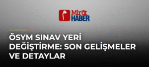 Ösym Sınav Yeri Değiştirme: Son Gelişmeler ve Detaylar