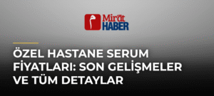 Özel Hastane Serum Fiyatları: Son Gelişmeler ve Tüm Detaylar