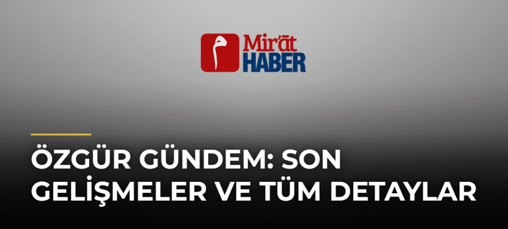 Özgür Gündem: Son Gelişmeler ve Tüm Detaylar