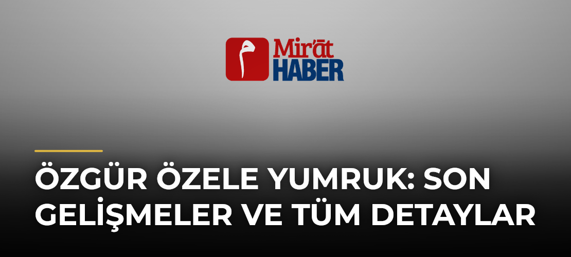 Özgür Özele Yumruk: Son Gelişmeler ve Tüm Detaylar