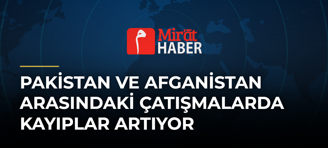 Pakistan ve Afganistan Arasındaki Çatışmalarda Kayıplar Artıyor