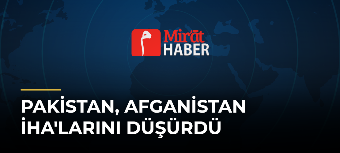 Pakistan, Afganistan İHA'larını Düşürdü