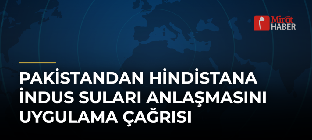 Pakistandan Hindistana İndus Suları Anlaşmasını Uygulama Çağrısı