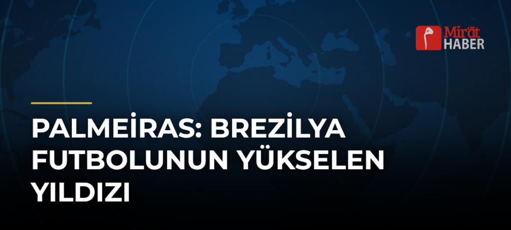 Palmeiras: Brezilya Futbolunun Yükselen Yıldızı