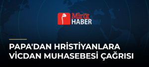 Papa’dan Hristiyanlara Vicdan Muhasebesi Çağrısı