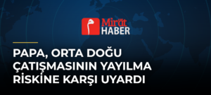 Papa, Orta Doğu Çatışmasının Yayılma Riskine Karşı Uyardı