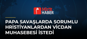 Papa Savaşlarda Sorumlu Hristiyanlardan Vicdan Muhasebesi İstedi
