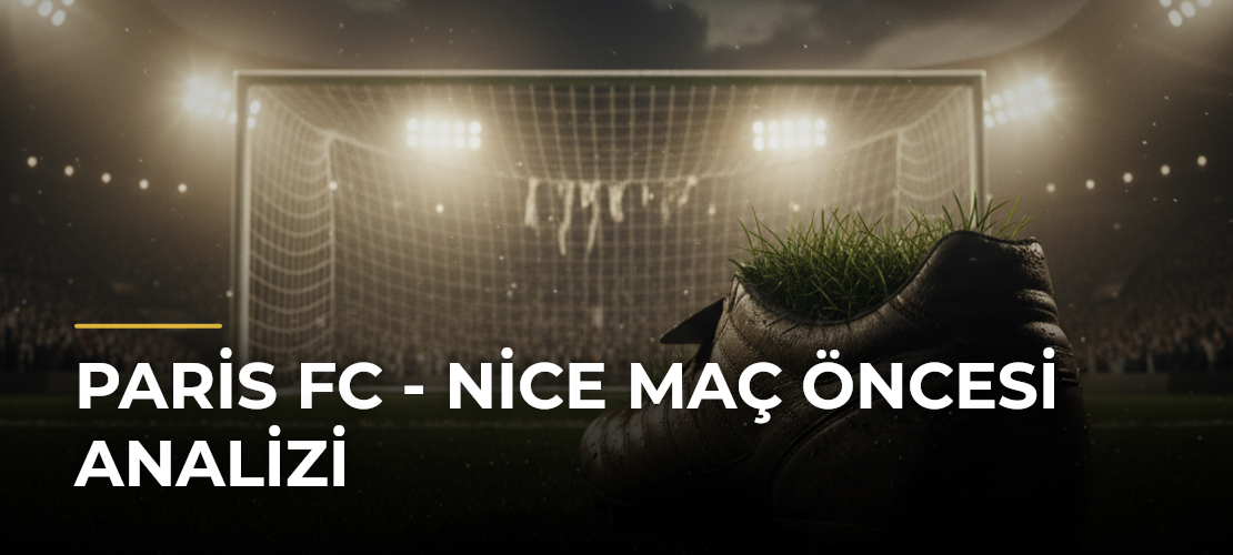 Paris FC - Nice Maç Öncesi Analizi