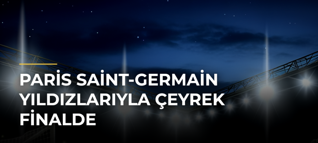 Paris Saint-Germain Yıldızlarıyla Çeyrek Finalde