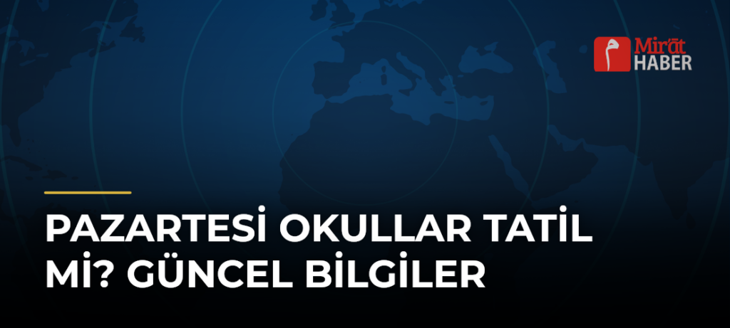 Pazartesi Okullar Tatil Mi? Güncel Bilgiler