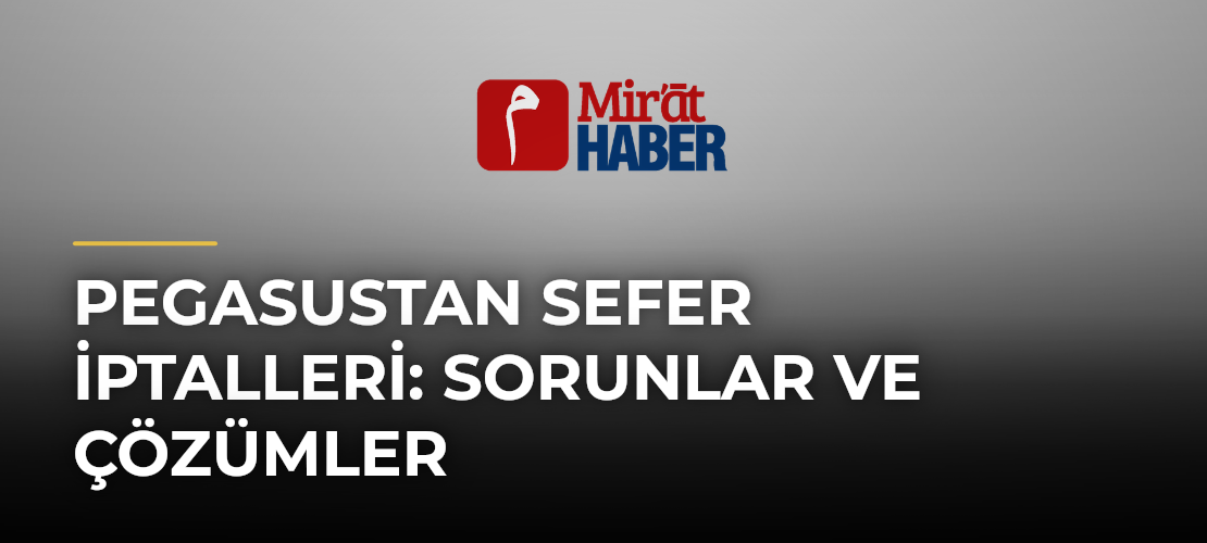 Pegasustan Sefer İptalleri: Sorunlar ve Çözümler