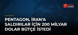 Pentagon, İran’a Saldırılar İçin 200 Milyar Dolar Bütçe İstedi