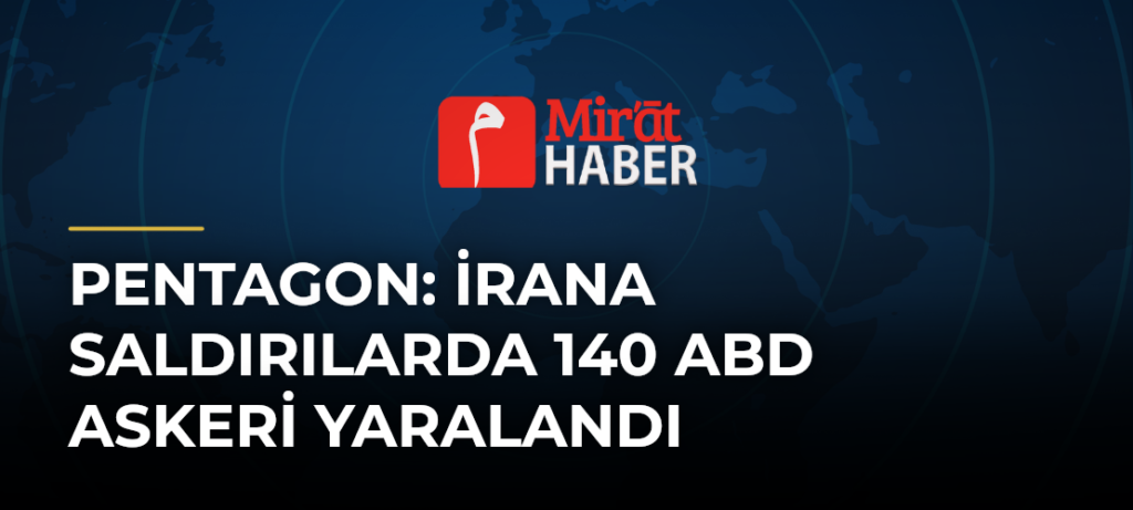 Pentagon: İrana Saldırılarda 140 ABD Askeri Yaralandı