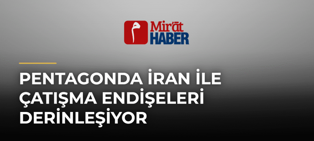 Pentagonda İran ile Çatışma Endişeleri Derinleşiyor