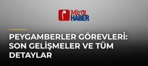 Peygamberler Görevleri: Son Gelişmeler ve Tüm Detaylar