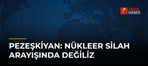 Pezeşkiyan: Nükleer Silah Arayışında Değiliz